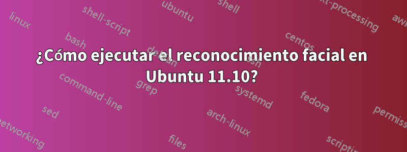 ¿Cómo ejecutar el reconocimiento facial en Ubuntu 11.10?