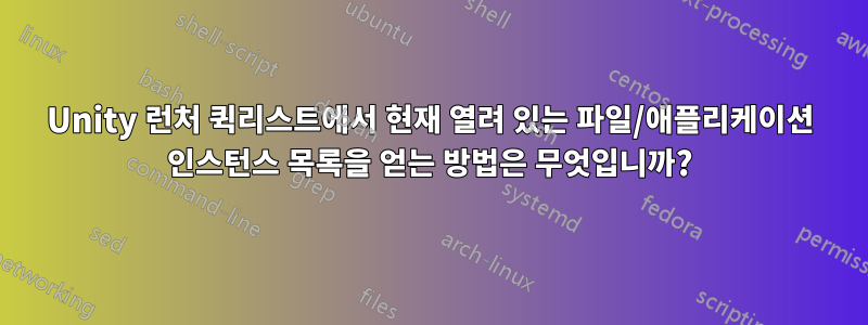 Unity 런처 퀵리스트에서 현재 열려 있는 파일/애플리케이션 인스턴스 목록을 얻는 방법은 무엇입니까?