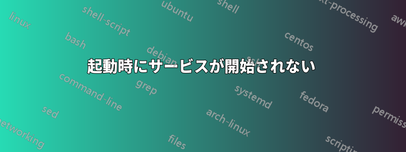 起動時にサービスが開始されない