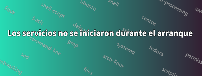 Los servicios no se iniciaron durante el arranque