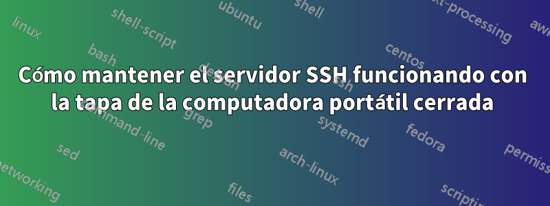 Cómo mantener el servidor SSH funcionando con la tapa de la computadora portátil cerrada