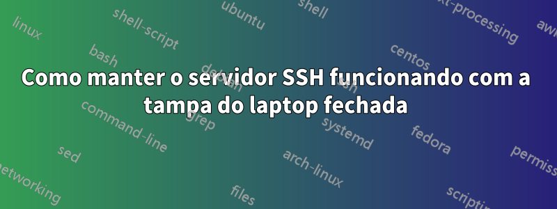 Como manter o servidor SSH funcionando com a tampa do laptop fechada