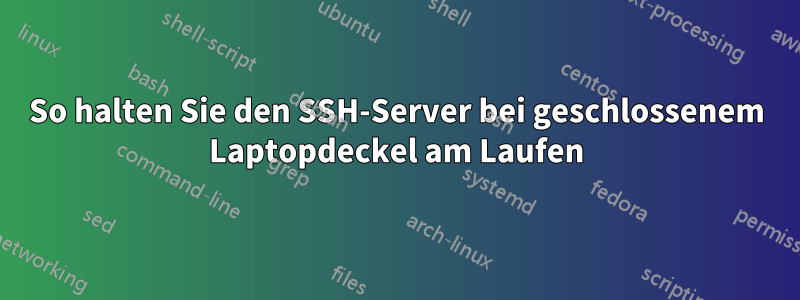 So halten Sie den SSH-Server bei geschlossenem Laptopdeckel am Laufen