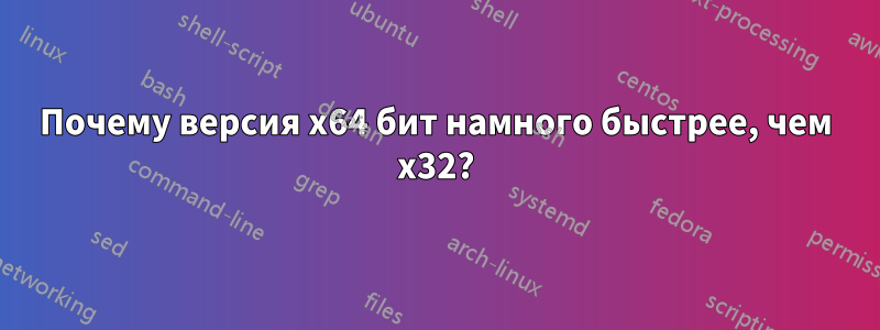 Почему версия x64 бит намного быстрее, чем x32?