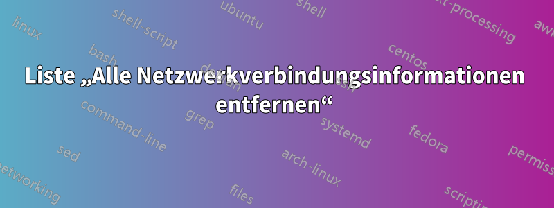 Liste „Alle Netzwerkverbindungsinformationen entfernen“