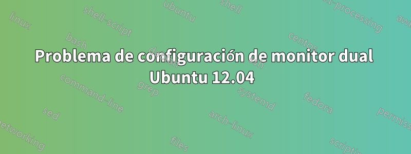 Problema de configuración de monitor dual Ubuntu 12.04 