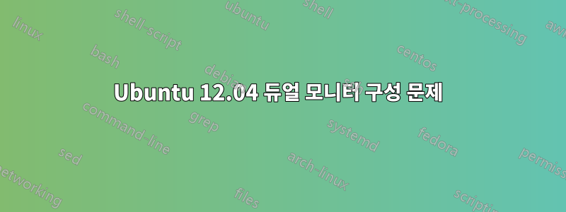 Ubuntu 12.04 듀얼 모니터 구성 문제 
