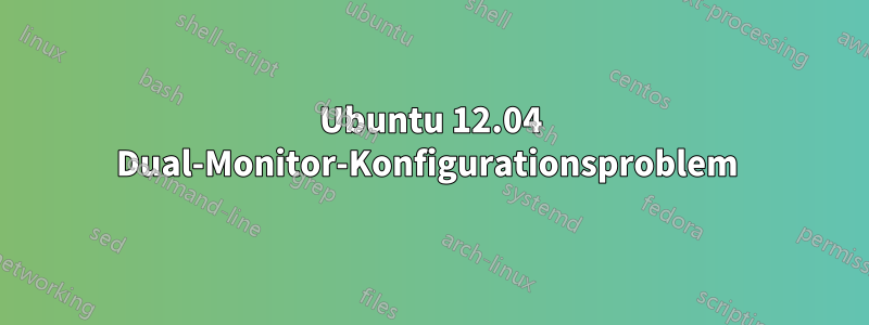Ubuntu 12.04 Dual-Monitor-Konfigurationsproblem 