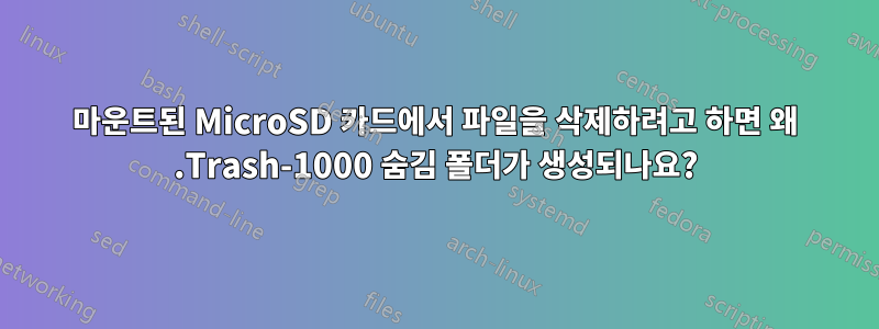 마운트된 MicroSD 카드에서 파일을 삭제하려고 하면 왜 .Trash-1000 숨김 폴더가 생성되나요?