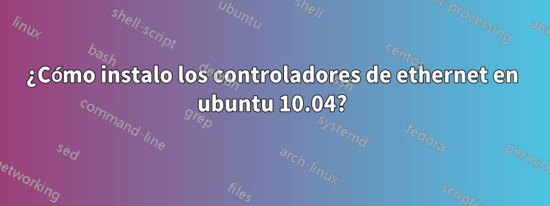 ¿Cómo instalo los controladores de ethernet en ubuntu 10.04?