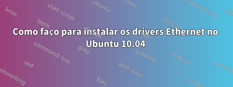 Como faço para instalar os drivers Ethernet no Ubuntu 10.04