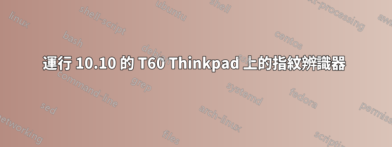 運行 10.10 的 T60 Thinkpad 上的指紋辨識器