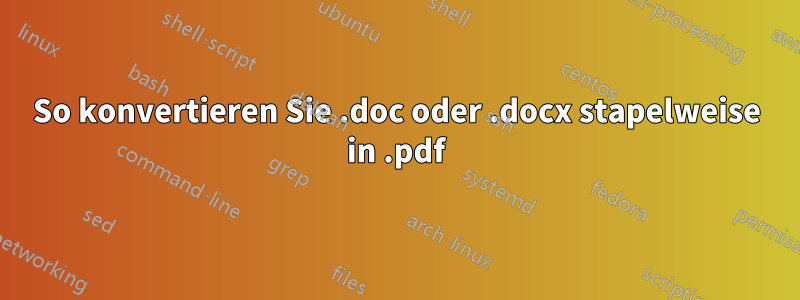 So konvertieren Sie .doc oder .docx stapelweise in .pdf