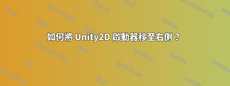 如何將 Unity2D 啟動器移至右側？