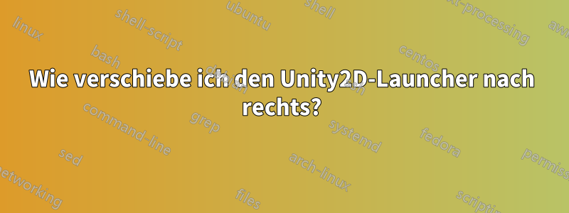 Wie verschiebe ich den Unity2D-Launcher nach rechts?