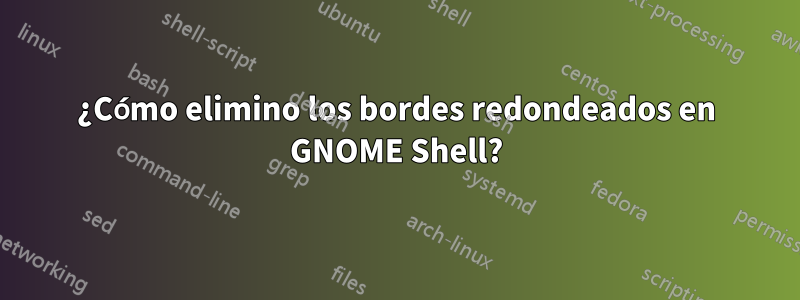 ¿Cómo elimino los bordes redondeados en GNOME Shell?