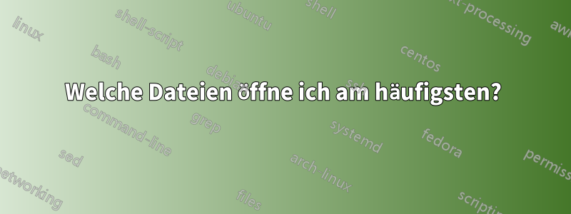 Welche Dateien öffne ich am häufigsten?