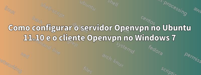 Como configurar o servidor Openvpn no Ubuntu 11.10 e o cliente Openvpn no Windows 7