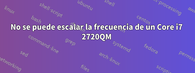 No se puede escalar la frecuencia de un Core i7 2720QM