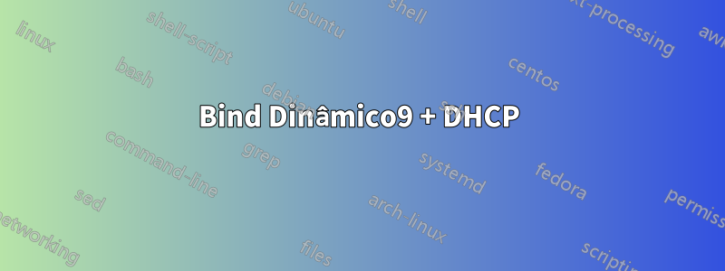 Bind Dinâmico9 + DHCP