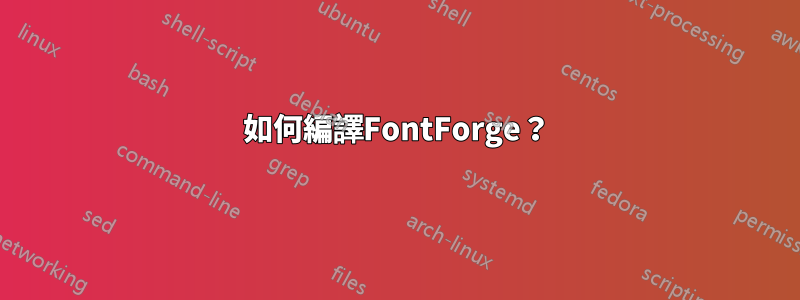 如何編譯FontForge？