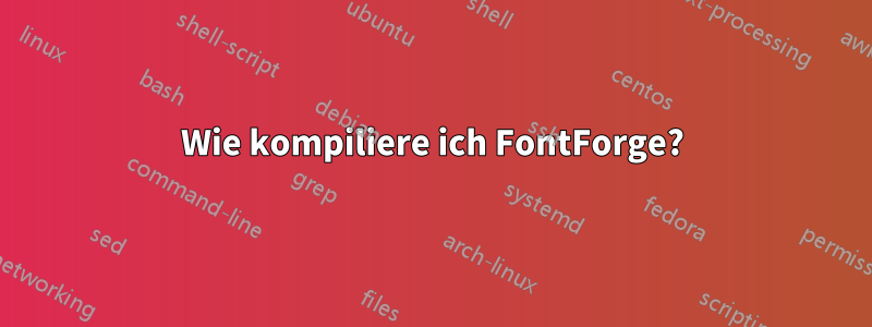 Wie kompiliere ich FontForge?