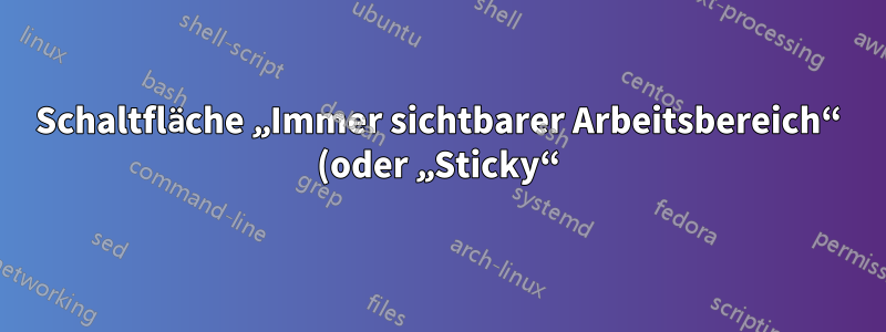 Schaltfläche „Immer sichtbarer Arbeitsbereich“ (oder „Sticky“) für Unity
