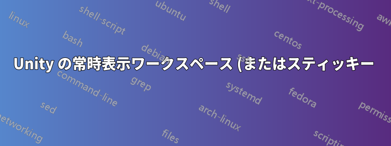 Unity の常時表示ワークスペース (またはスティッキー) ボタン