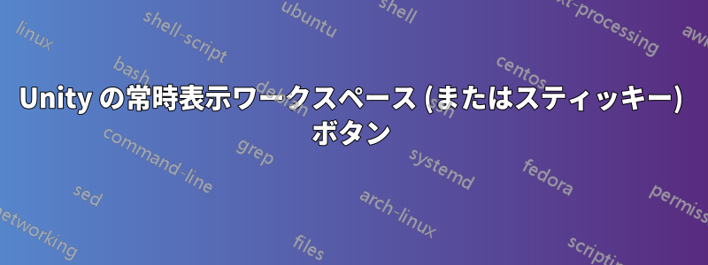 Unity の常時表示ワークスペース (またはスティッキー) ボタン