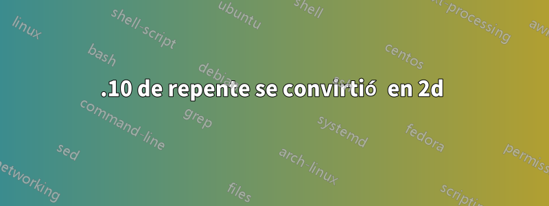 11.10 de repente se convirtió en 2d