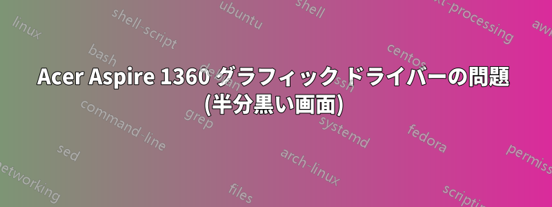 Acer Aspire 1360 グラフィック ドライバーの問題 (半分黒い画面)