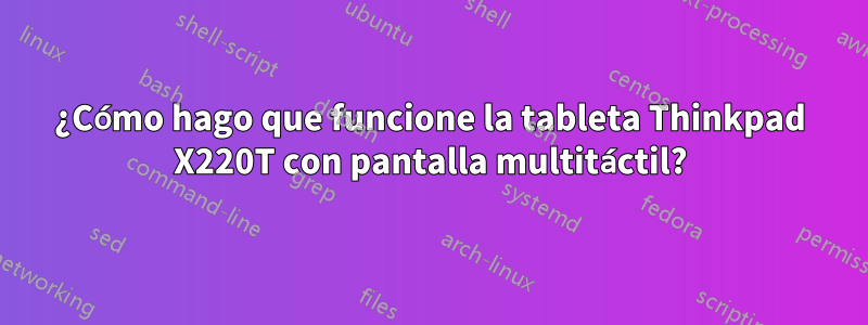 ¿Cómo hago que funcione la tableta Thinkpad X220T con pantalla multitáctil?