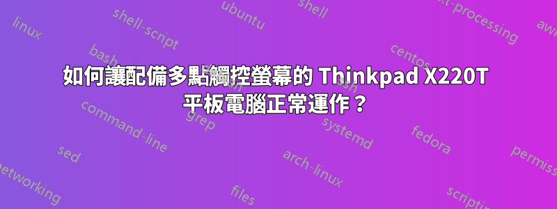 如何讓配備多點觸控螢幕的 Thinkpad X220T 平板電腦正常運作？