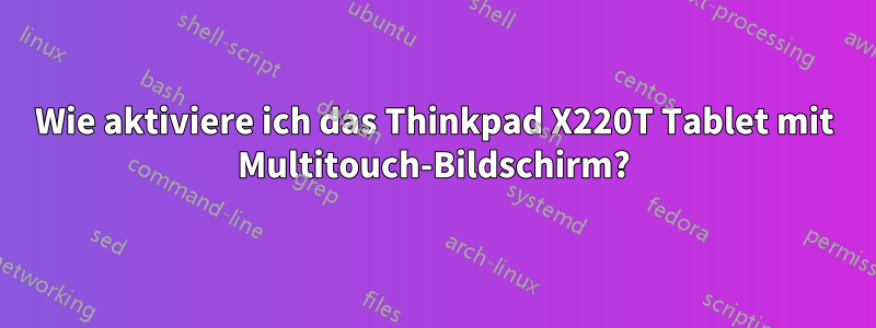 Wie aktiviere ich das Thinkpad X220T Tablet mit Multitouch-Bildschirm?