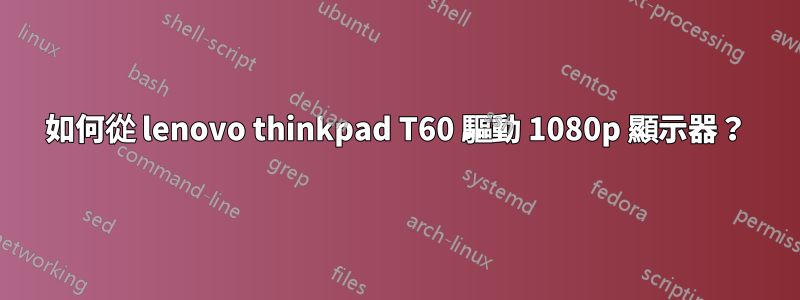 如何從 lenovo thinkpad T60 驅動 1080p 顯示器？