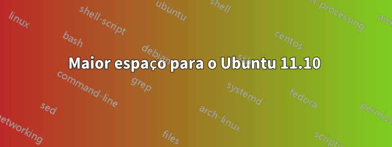 Maior espaço para o Ubuntu 11.10