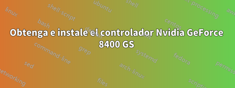 Obtenga e instale el controlador Nvidia GeForce 8400 GS