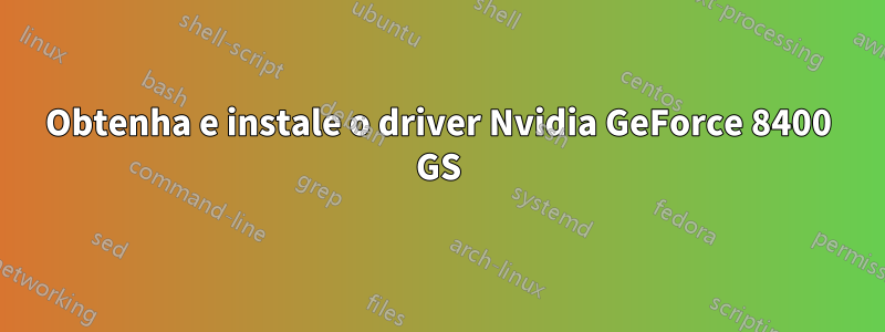 Obtenha e instale o driver Nvidia GeForce 8400 GS