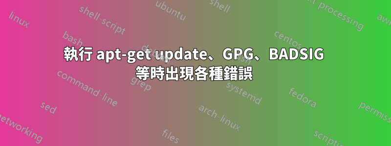 執行 apt-get update、GPG、BADSIG 等時出現各種錯誤