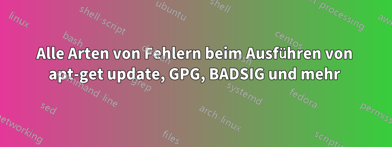 Alle Arten von Fehlern beim Ausführen von apt-get update, GPG, BADSIG und mehr