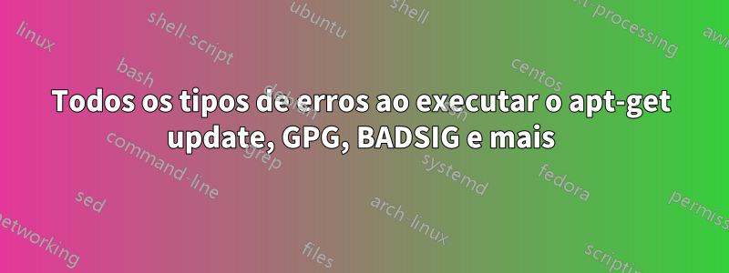 Todos os tipos de erros ao executar o apt-get update, GPG, BADSIG e mais