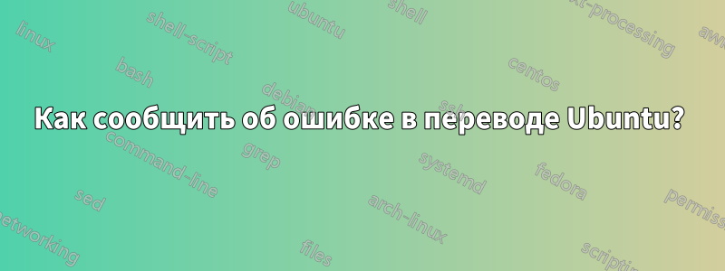 Как сообщить об ошибке в переводе Ubuntu?