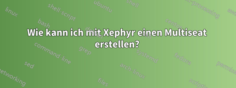 Wie kann ich mit Xephyr einen Multiseat erstellen?