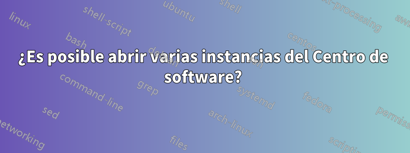 ¿Es posible abrir varias instancias del Centro de software?