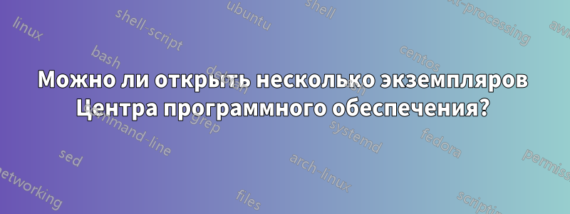 Можно ли открыть несколько экземпляров Центра программного обеспечения?