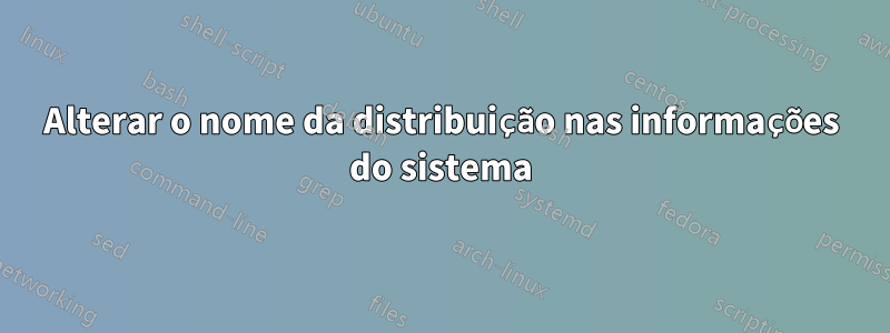 Alterar o nome da distribuição nas informações do sistema