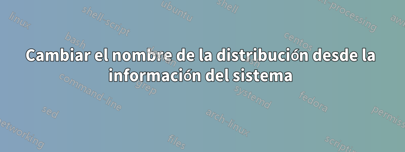 Cambiar el nombre de la distribución desde la información del sistema