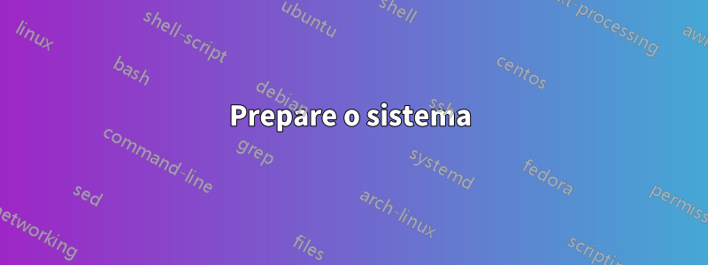 Prepare o sistema