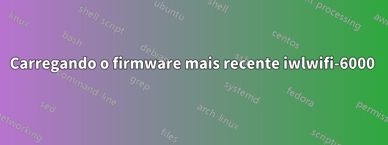 Carregando o firmware mais recente iwlwifi-6000