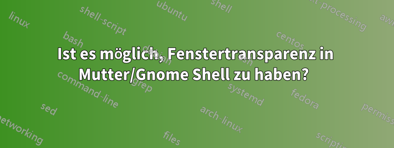 Ist es möglich, Fenstertransparenz in Mutter/Gnome Shell zu haben? 